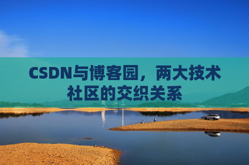 CSDN与博客园，两大技术社区的交织关系