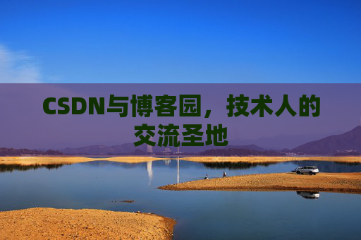 CSDN与博客园，技术人的交流圣地