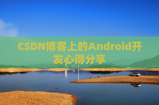 CSDN博客上的Android开发心得分享